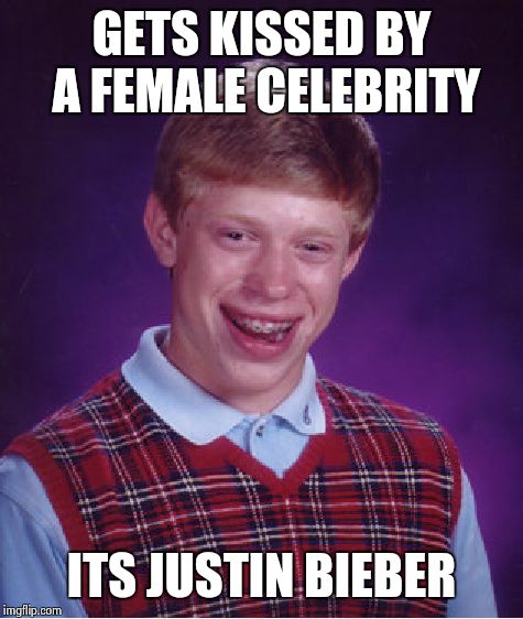Bad Luck Brian Meme | GETS KISSED BY A FEMALE CELEBRITY ITS JUSTIN BIEBER | image tagged in memes,bad luck brian | made w/ Imgflip meme maker