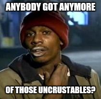 Y'all Got Any More Of That | ANYBODY GOT ANYMORE OF THOSE UNCRUSTABLES? | image tagged in dave chappelle | made w/ Imgflip meme maker