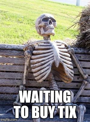 Waiting Skeleton | WAITING TO BUY TIX | image tagged in waiting skeleton | made w/ Imgflip meme maker