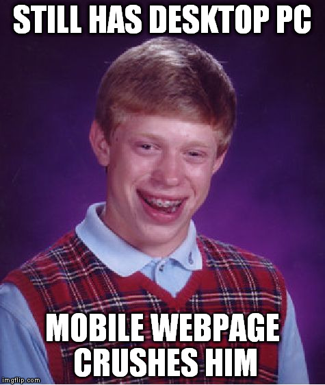 mom, help me press the buttons | STILL HAS DESKTOP PC MOBILE WEBPAGE CRUSHES HIM | image tagged in memes,bad luck brian | made w/ Imgflip meme maker