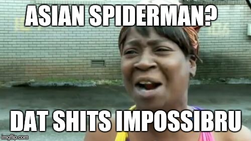 Ain't Nobody Got Time For That Meme | ASIAN SPIDERMAN? DAT SHITS IMPOSSIBRU | image tagged in memes,aint nobody got time for that | made w/ Imgflip meme maker