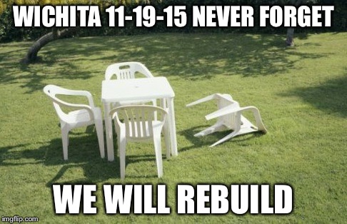 We Will Rebuild | WICHITA 11-19-15 NEVER FORGET WE WILL REBUILD | image tagged in memes,we will rebuild | made w/ Imgflip meme maker