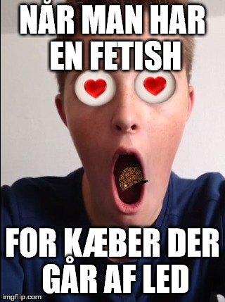 NÅR MAN HAR EN FETISH FOR KÆBER DER GÅR AF LED | made w/ Imgflip meme maker