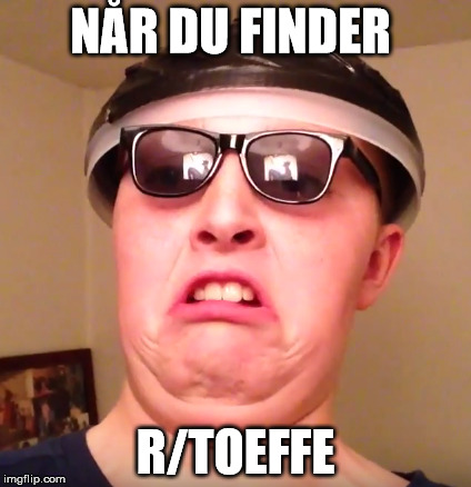 NÅR DU FINDER R/TOEFFE | made w/ Imgflip meme maker