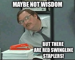 MAYBE NOT WISDOM BUT THERE ARE RED SWINGLINE STAPLERS! | made w/ Imgflip meme maker