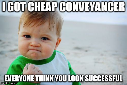 Cheap Conveyancing Services | I GOT CHEAP CONVEYANCER EVERYONE THINK YOU LOOK SUCCESSFUL | image tagged in conveyancing,conveyancers | made w/ Imgflip meme maker