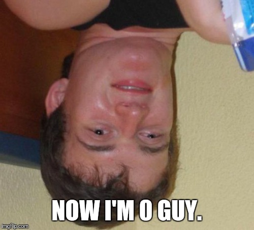 10 Guy Meme | NOW I'M 0 GUY. | image tagged in memes,10 guy | made w/ Imgflip meme maker