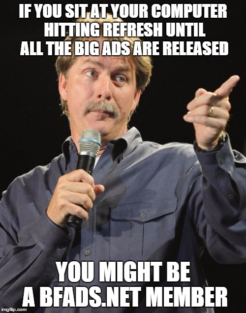 Jeff Foxworthy | IF YOU SIT AT YOUR COMPUTER HITTING REFRESH UNTIL ALL THE BIG ADS ARE RELEASED YOU MIGHT BE A BFADS.NET MEMBER | image tagged in jeff foxworthy | made w/ Imgflip meme maker