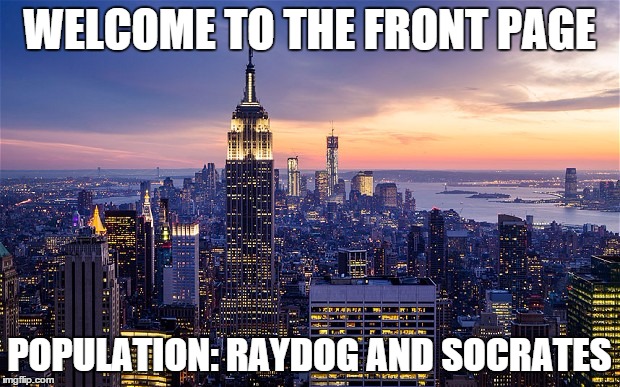 A province of Imgflip | WELCOME TO THE FRONT PAGE POPULATION: RAYDOG AND SOCRATES | image tagged in raydog,socrates | made w/ Imgflip meme maker