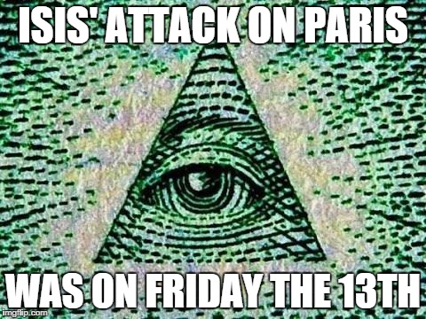 Illuminati | ISIS' ATTACK ON PARIS WAS ON FRIDAY THE 13TH | image tagged in illuminati | made w/ Imgflip meme maker