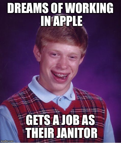 Bad Luck Brian Meme | DREAMS OF WORKING IN APPLE GETS A JOB AS THEIR JANITOR | image tagged in memes,bad luck brian | made w/ Imgflip meme maker