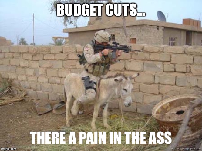 Budget cuts | BUDGET CUTS... THERE A PAIN IN THE ASS | image tagged in memes,army | made w/ Imgflip meme maker