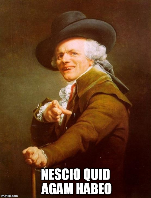 Joseph Ducreux Meme | NESCIO QUID AGAM HABEO | image tagged in memes,joseph ducreux | made w/ Imgflip meme maker