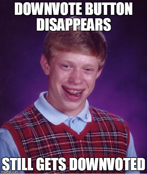 Bad Luck Brian | DOWNVOTE BUTTON DISAPPEARS STILL GETS DOWNVOTED | image tagged in memes,bad luck brian | made w/ Imgflip meme maker