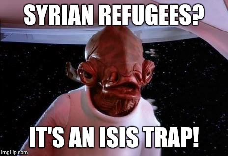 SYRIAN REFUGEES? IT'S AN ISIS TRAP! | made w/ Imgflip meme maker