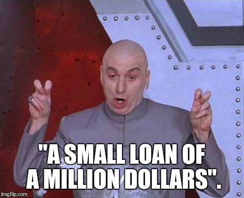 Donald Trump be like..... | "A SMALL LOAN OF A MILLION DOLLARS". | image tagged in memes,dr evil laser,funny | made w/ Imgflip meme maker