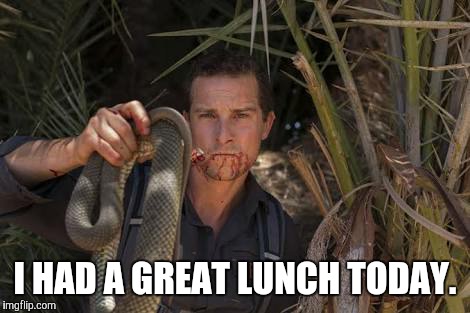 I HAD A GREAT LUNCH TODAY. | made w/ Imgflip meme maker