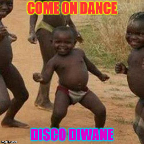 Third World Success Kid | COME ON DANCE DISCO DIWANE | image tagged in memes,third world success kid | made w/ Imgflip meme maker