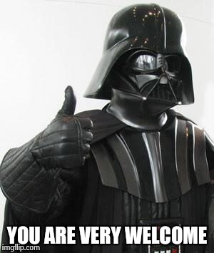 Darth Vader Thumbs Up | YOU ARE VERY WELCOME | image tagged in darth vader thumbs up | made w/ Imgflip meme maker