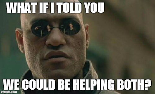 Matrix Morpheus Meme | WHAT IF I TOLD YOU WE COULD BE HELPING BOTH? | image tagged in memes,matrix morpheus | made w/ Imgflip meme maker