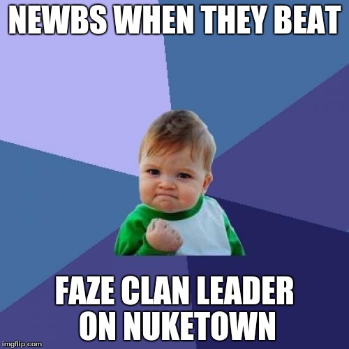 Success Kid Meme | NEWBS WHEN THEY BEAT FAZE CLAN LEADER ON NUKETOWN | image tagged in memes,success kid | made w/ Imgflip meme maker