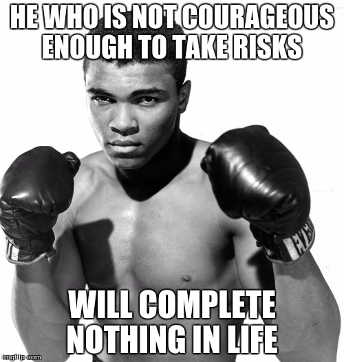 HE WHO IS NOT COURAGEOUS ENOUGH TO TAKE RISKS WILL COMPLETE NOTHING IN LIFE | image tagged in muhamid | made w/ Imgflip meme maker