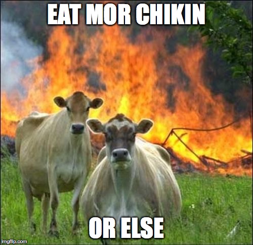 Chik-Fil-A Ads never seen in the U.S. | EAT MOR CHIKIN OR ELSE | image tagged in memes,evil cows | made w/ Imgflip meme maker