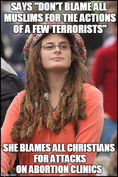 College Liberal Meme | SAYS "DON'T BLAME ALL MUSLIMS FOR THE ACTIONS OF A FEW TERRORISTS" SHE BLAMES ALL CHRISTIANS FOR ATTACKS ON ABORTION CLINICS | image tagged in memes,college liberal | made w/ Imgflip meme maker