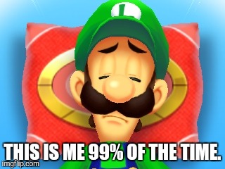 True af. | THIS IS ME 99% OF THE TIME. | image tagged in confused luigi,memes | made w/ Imgflip meme maker