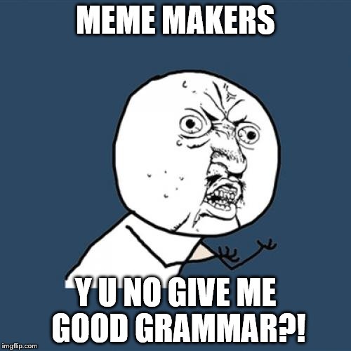 Y U No Meme | MEME MAKERS Y U NO GIVE ME GOOD GRAMMAR?! | image tagged in memes,y u no | made w/ Imgflip meme maker