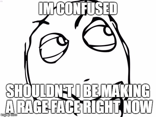 Question Rage Face Meme | IM CONFUSED SHOULDN'T I BE MAKING A RAGE FACE RIGHT NOW | image tagged in memes,question rage face | made w/ Imgflip meme maker