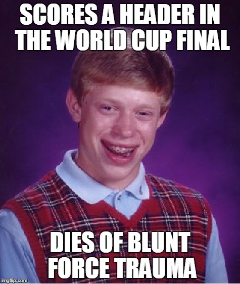 Bad Luck Brian | SCORES A HEADER IN THE WORLD CUP FINAL DIES OF BLUNT FORCE TRAUMA | image tagged in memes,bad luck brian | made w/ Imgflip meme maker