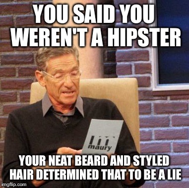 Maury Lie Detector | YOU SAID YOU WEREN'T A HIPSTER YOUR NEAT BEARD AND STYLED HAIR DETERMINED THAT TO BE A LIE | image tagged in memes,maury lie detector | made w/ Imgflip meme maker