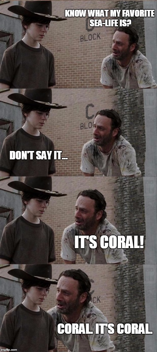 What exactly is he saying? | KNOW WHAT MY FAVORITE SEA-LIFE IS? DON'T SAY IT... IT'S CORAL! CORAL. IT'S CORAL. | image tagged in memes,rick and carl long | made w/ Imgflip meme maker