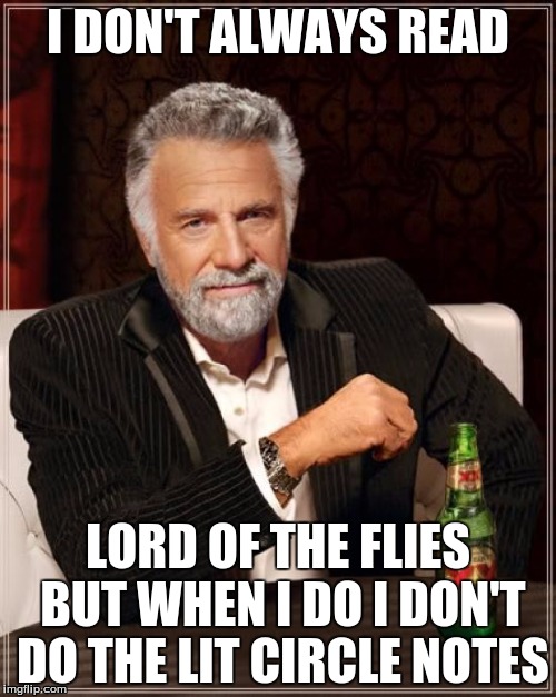 The Most Interesting Man In The World Meme | I DON'T ALWAYS READ LORD OF THE FLIES BUT WHEN I DO I DON'T DO THE LIT CIRCLE NOTES | image tagged in memes,the most interesting man in the world | made w/ Imgflip meme maker