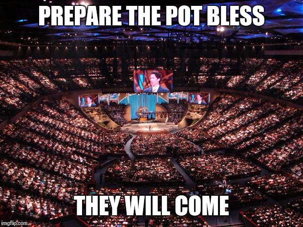 MegaChurch | PREPARE THE POT BLESS THEY WILL COME | image tagged in megachurch | made w/ Imgflip meme maker