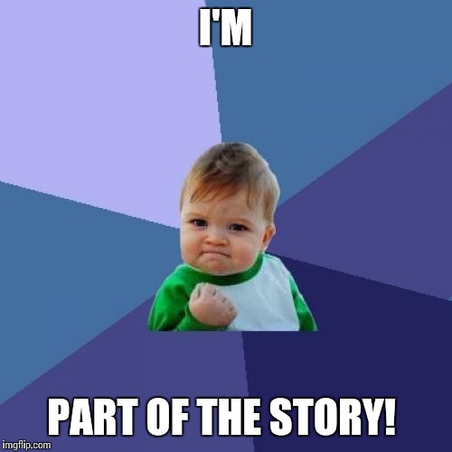 Success Kid Meme | I'M PART OF THE STORY! | image tagged in memes,success kid | made w/ Imgflip meme maker