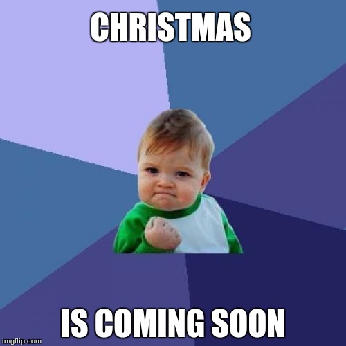 Success Kid | CHRISTMAS IS COMING SOON | image tagged in memes,success kid | made w/ Imgflip meme maker