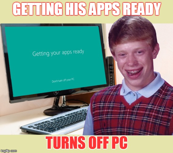 Bad Luck Brian | GETTING HIS APPS READY TURNS OFF PC | image tagged in bad luck brian,memes,windows | made w/ Imgflip meme maker