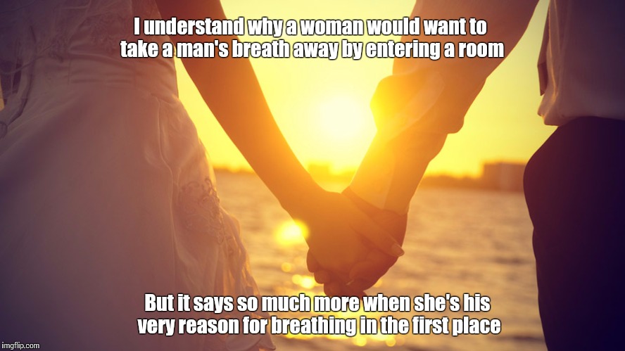 The real deal | I understand why a woman would want to take a man's breath away by entering a room But it says so much more when she's his very reason for b | image tagged in love live | made w/ Imgflip meme maker
