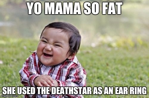 Evil Toddler | YO MAMA SO FAT SHE USED THE DEATHSTAR AS AN EAR RING | image tagged in memes,evil toddler | made w/ Imgflip meme maker