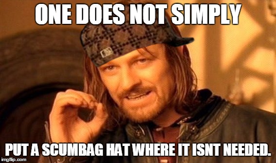 One Does Not Simply | ONE DOES NOT SIMPLY PUT A SCUMBAG HAT WHERE IT ISNT NEEDED. | image tagged in memes,one does not simply,scumbag | made w/ Imgflip meme maker