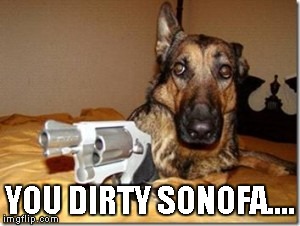YOU DIRTY SONOFA.... | made w/ Imgflip meme maker
