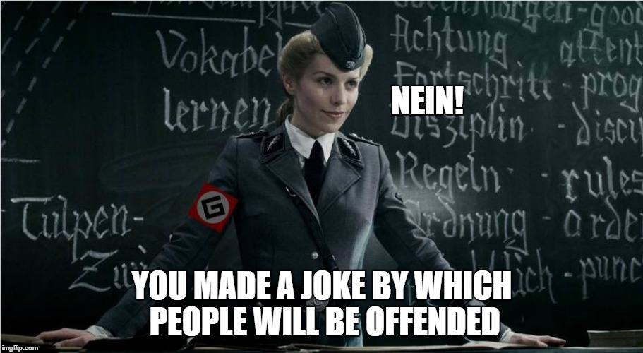 Grammar Nazi | NEIN! YOU MADE A JOKE BY WHICH PEOPLE WILL BE OFFENDED | image tagged in grammar nazi | made w/ Imgflip meme maker