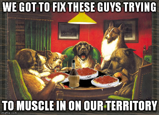 WE GOT TO FIX THESE GUYS TRYING TO MUSCLE IN ON OUR TERRITORY | made w/ Imgflip meme maker
