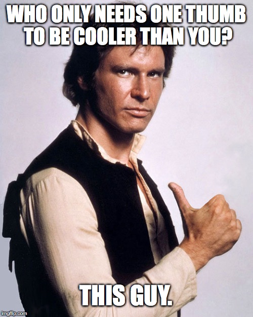 He Flies Solo | WHO ONLY NEEDS ONE THUMB TO BE COOLER THAN YOU? THIS GUY. | image tagged in han solo | made w/ Imgflip meme maker