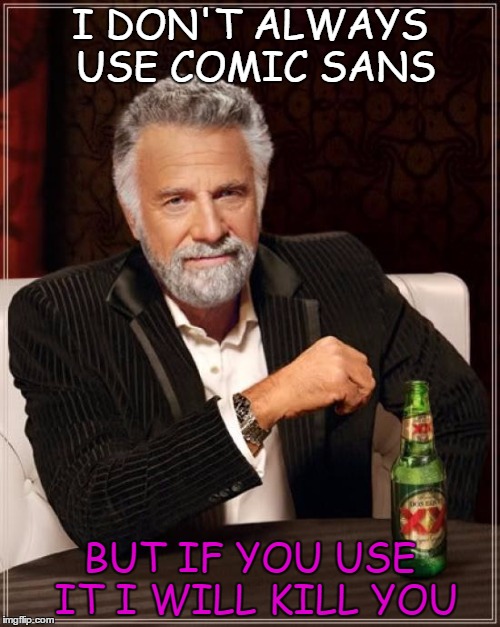 Comic Sans
 | I DON'T ALWAYS USE COMIC SANS BUT IF YOU USE IT I WILL KILL YOU | image tagged in memes,the most interesting man in the world | made w/ Imgflip meme maker