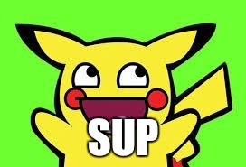 awesome pikachu | SUP | image tagged in awesome pikachu | made w/ Imgflip meme maker