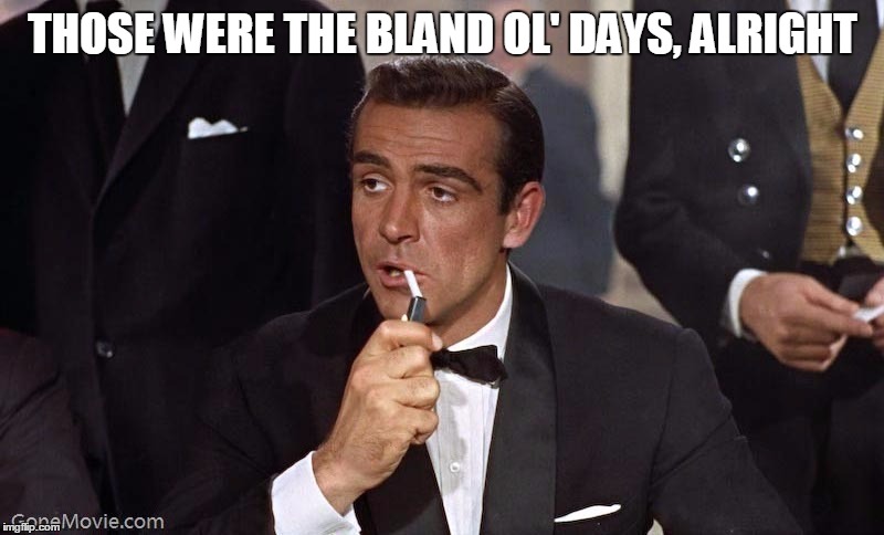 Sean Connery | THOSE WERE THE BLAND OL' DAYS, ALRIGHT | image tagged in sean connery | made w/ Imgflip meme maker