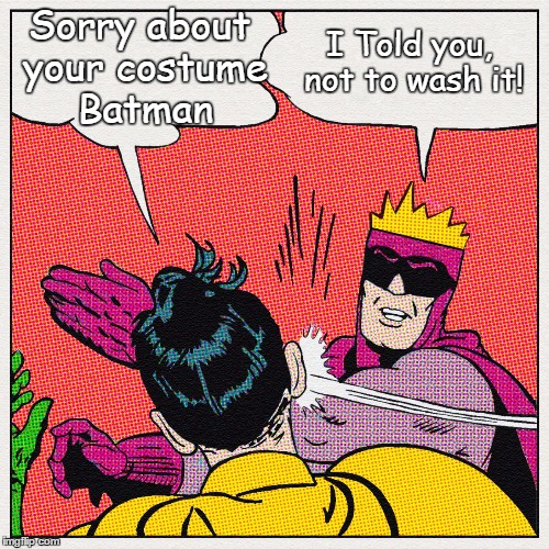 Sorry about your costume Batman I Told you, not to wash it! | image tagged in batman slapping robin | made w/ Imgflip meme maker